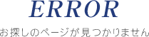 ERROR　お探しのページが見つかりません